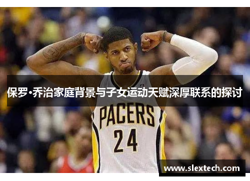 保罗·乔治家庭背景与子女运动天赋深厚联系的探讨