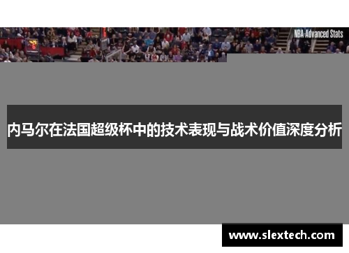 内马尔在法国超级杯中的技术表现与战术价值深度分析