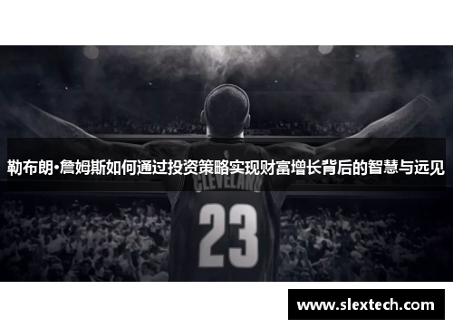 勒布朗·詹姆斯如何通过投资策略实现财富增长背后的智慧与远见