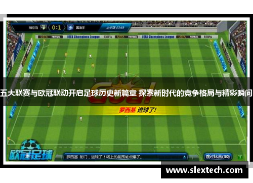 五大联赛与欧冠联动开启足球历史新篇章 探索新时代的竞争格局与精彩瞬间