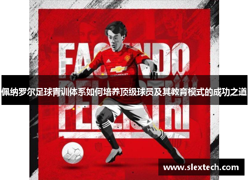 佩纳罗尔足球青训体系如何培养顶级球员及其教育模式的成功之道