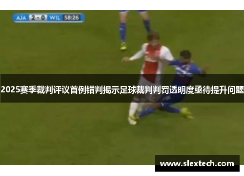 2025赛季裁判评议首例错判揭示足球裁判判罚透明度亟待提升问题