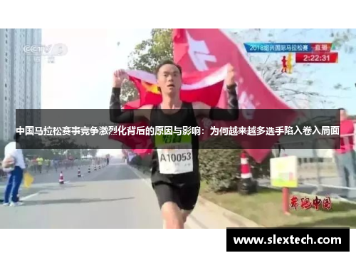 中国马拉松赛事竞争激烈化背后的原因与影响：为何越来越多选手陷入卷入局面