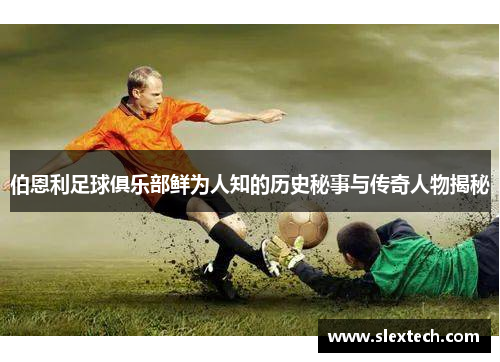 伯恩利足球俱乐部鲜为人知的历史秘事与传奇人物揭秘