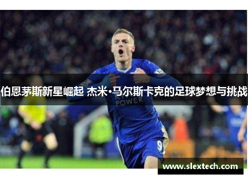 伯恩茅斯新星崛起 杰米·马尔斯卡克的足球梦想与挑战
