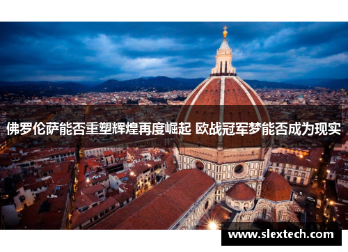 佛罗伦萨能否重塑辉煌再度崛起 欧战冠军梦能否成为现实