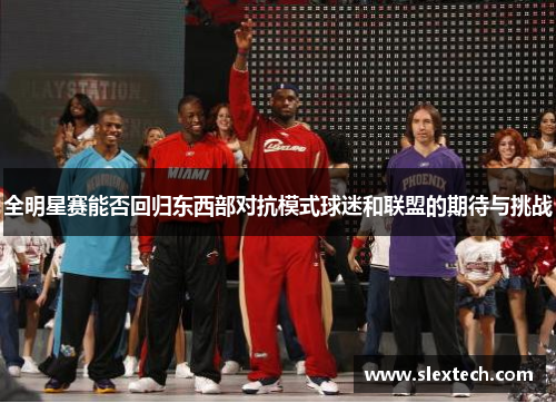 全明星赛能否回归东西部对抗模式球迷和联盟的期待与挑战
