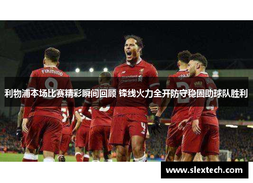 利物浦本场比赛精彩瞬间回顾 锋线火力全开防守稳固助球队胜利