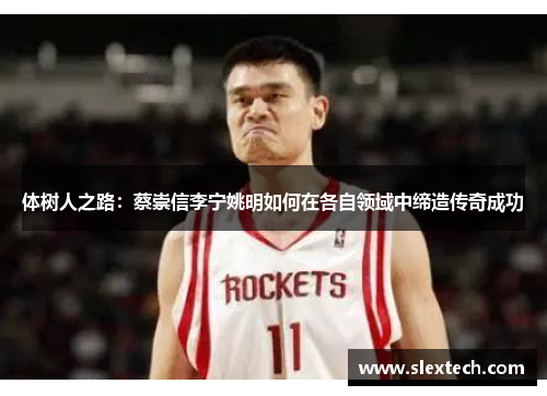 体树人之路：蔡崇信李宁姚明如何在各自领域中缔造传奇成功