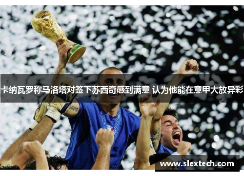 卡纳瓦罗称马洛塔对签下苏西奇感到满意 认为他能在意甲大放异彩