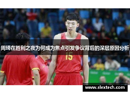 周琦在胜利之夜为何成为焦点引发争议背后的深层原因分析