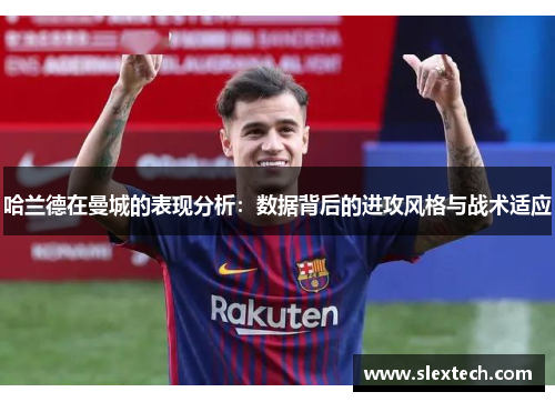 哈兰德在曼城的表现分析：数据背后的进攻风格与战术适应