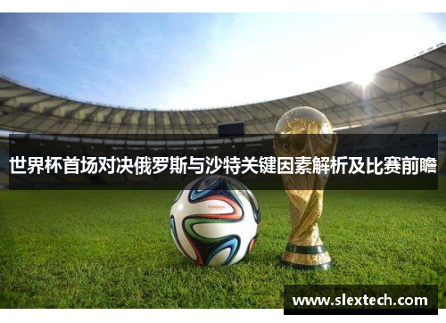 世界杯首场对决俄罗斯与沙特关键因素解析及比赛前瞻