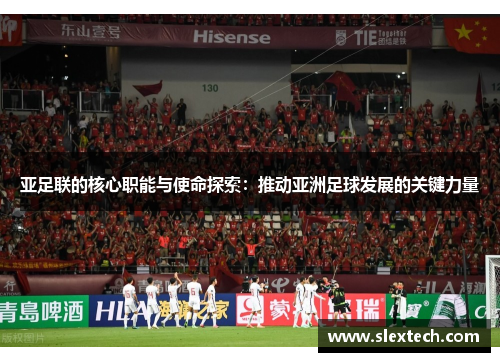 亚足联的核心职能与使命探索：推动亚洲足球发展的关键力量