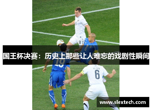 国王杯决赛：历史上那些让人难忘的戏剧性瞬间