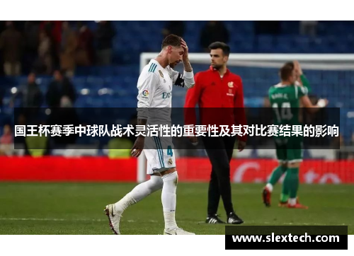 国王杯赛季中球队战术灵活性的重要性及其对比赛结果的影响