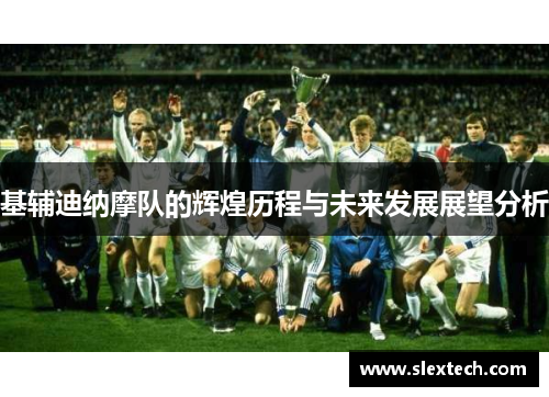 基辅迪纳摩队的辉煌历程与未来发展展望分析