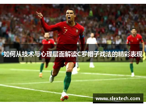 如何从技术与心理层面解读C罗帽子戏法的精彩表现