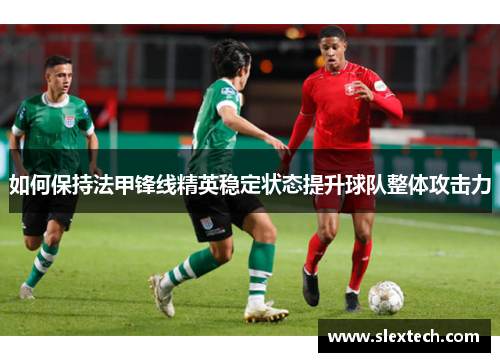 如何保持法甲锋线精英稳定状态提升球队整体攻击力