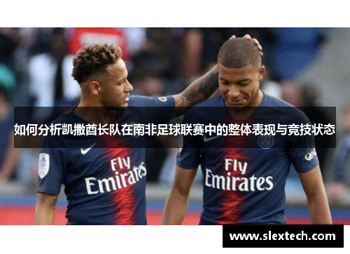 如何分析凯撒酋长队在南非足球联赛中的整体表现与竞技状态