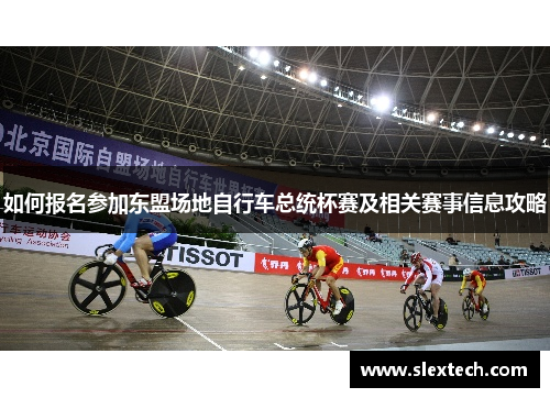 如何报名参加东盟场地自行车总统杯赛及相关赛事信息攻略