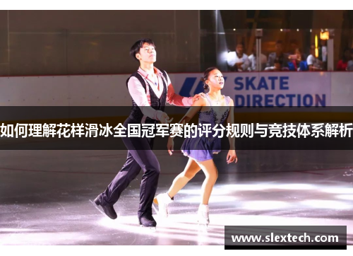 如何理解花样滑冰全国冠军赛的评分规则与竞技体系解析